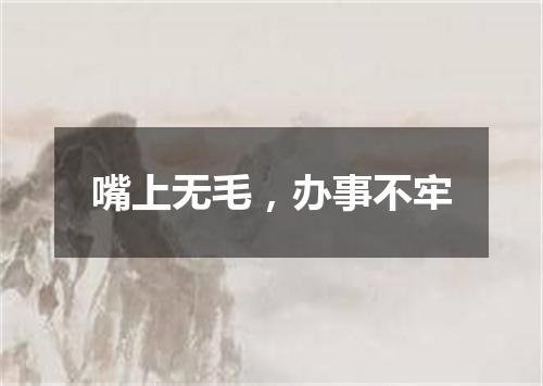 嘴上无毛，办事不牢