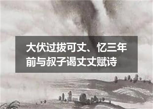 大伏过拔可丈、忆三年前与叔子谒丈丈赋诗