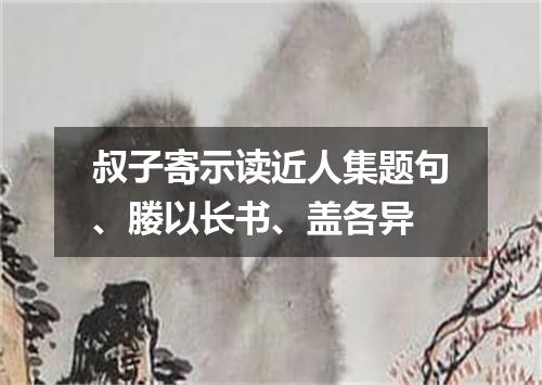 叔子寄示读近人集题句、媵以长书、盖各异