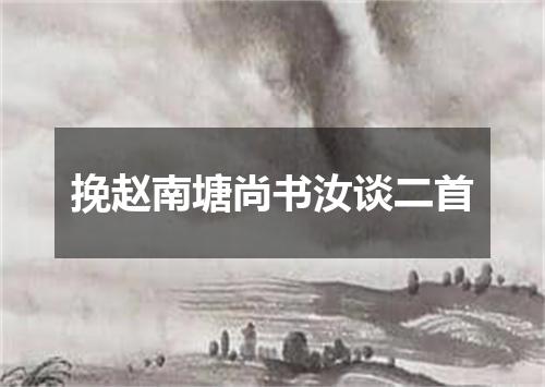 挽赵南塘尚书汝谈二首
