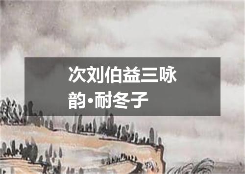 次刘伯益三咏韵·耐冬子