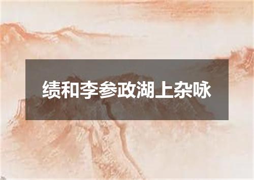 绩和李参政湖上杂咏