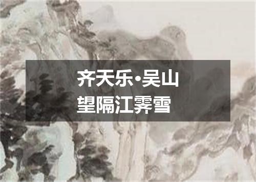 齐天乐·吴山望隔江霁雪