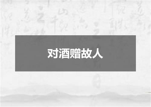 对酒赠故人