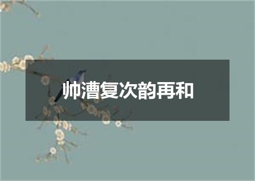 帅漕复次韵再和