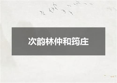 次韵林仲和筠庄