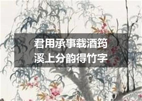君用承事载酒筠溪上分韵得竹字