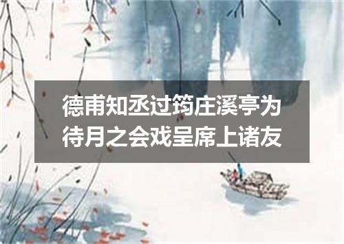 德甫知丞过筠庄溪亭为待月之会戏呈席上诸友