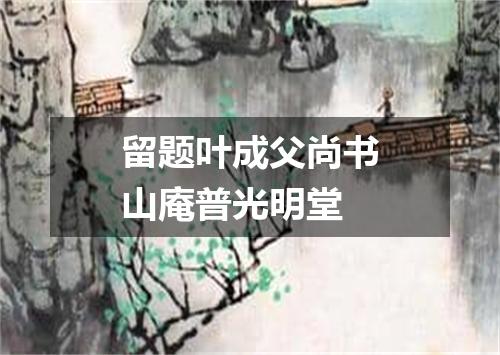 留题叶成父尚书山庵普光明堂