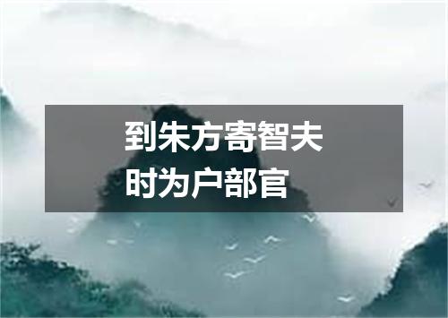 到朱方寄智夫时为户部官
