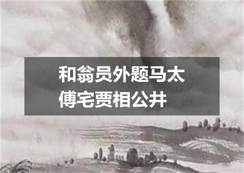 和翁员外题马太傅宅贾相公井