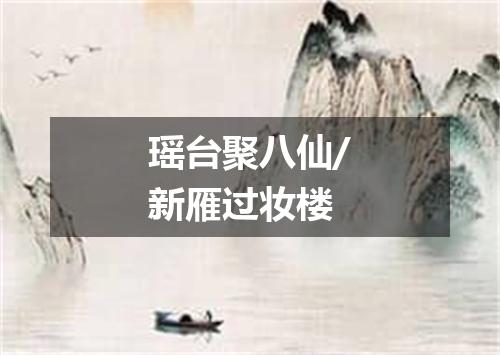 瑶台聚八仙/新雁过妆楼