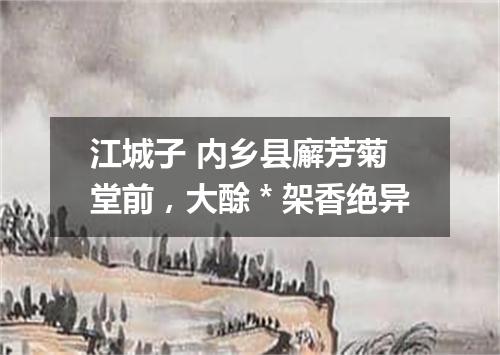 江城子 内乡县廨芳菊堂前，大酴＊架香绝异