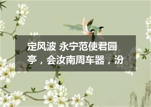 定风波 永宁范使君园亭，会汝南周车器，汾