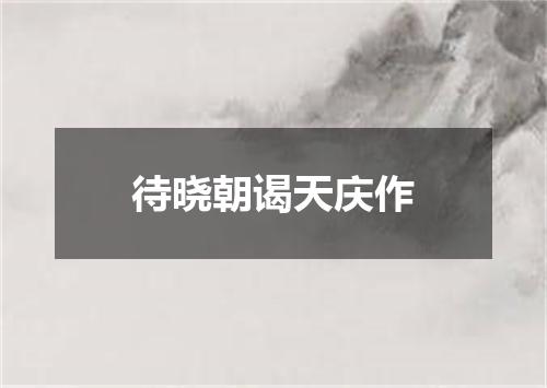 待晓朝谒天庆作