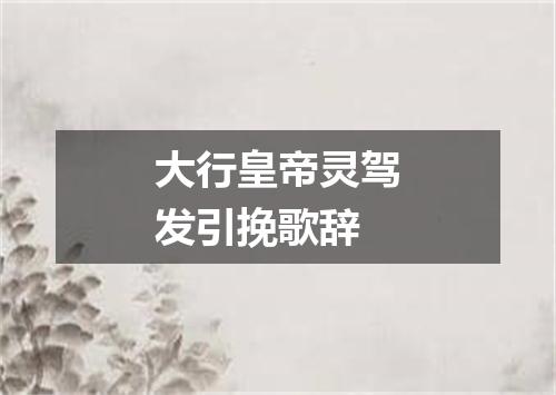 大行皇帝灵驾发引挽歌辞