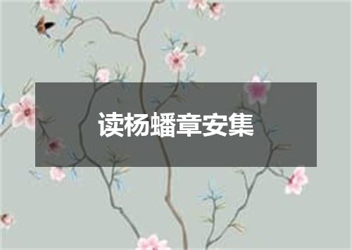 读杨蟠章安集
