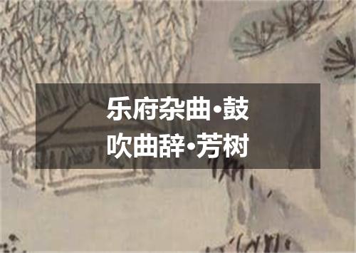 乐府杂曲·鼓吹曲辞·芳树