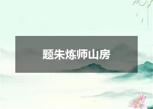题朱炼师山房