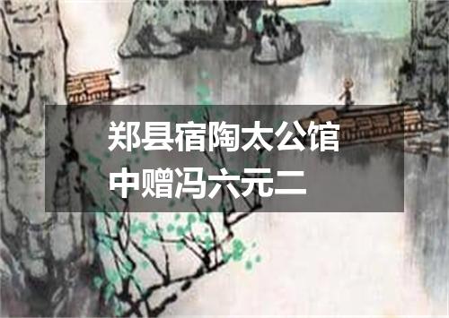 郑县宿陶太公馆中赠冯六元二