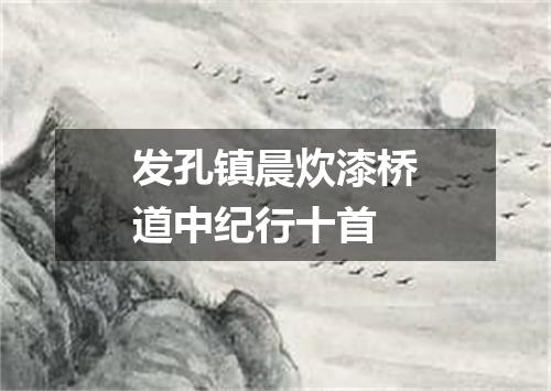 发孔镇晨炊漆桥道中纪行十首