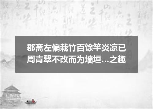 郡斋左偏栽竹百馀竿炎凉已周青翠不改而为墙垣…之趣