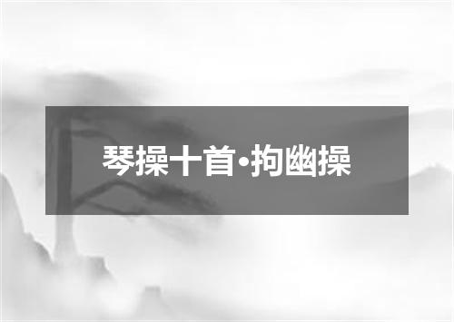 琴操十首·拘幽操