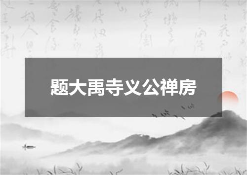 题大禹寺义公禅房