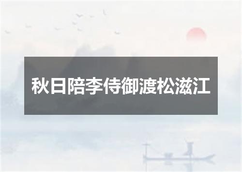 秋日陪李侍御渡松滋江