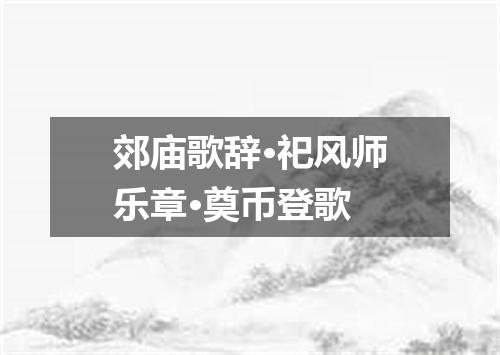 郊庙歌辞·祀风师乐章·奠币登歌