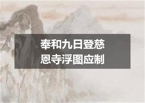 奉和九日登慈恩寺浮图应制
