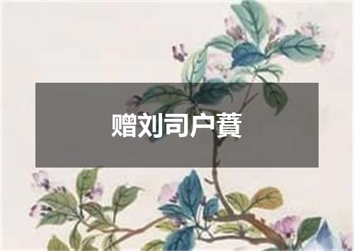 赠刘司户蕡