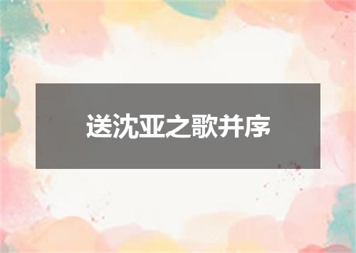 送沈亚之歌并序