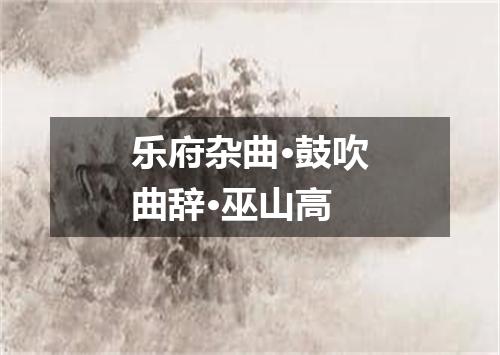 乐府杂曲·鼓吹曲辞·巫山高