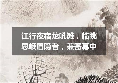 江行夜宿龙吼滩，临眺思峨眉隐者，兼寄幕中