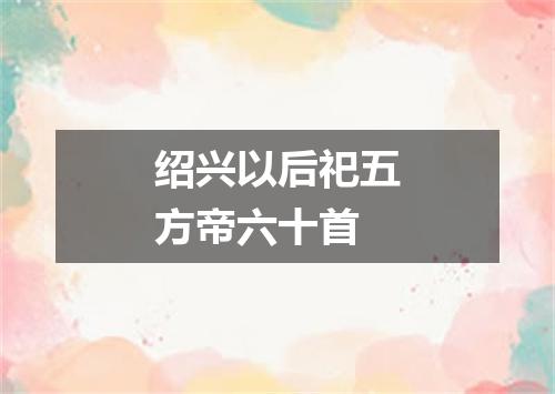 绍兴以后祀五方帝六十首
