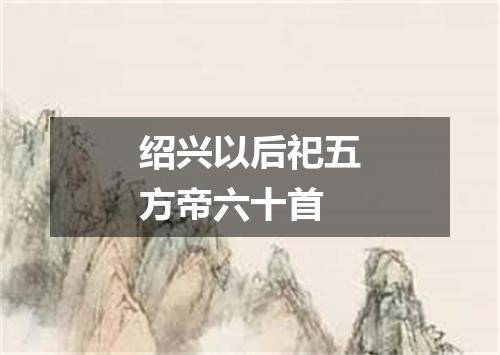 绍兴以后祀五方帝六十首
