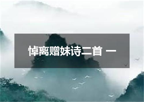 悼离赠妹诗二首 一