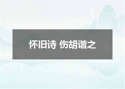 怀旧诗 伤胡谐之