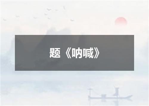 题《呐喊》