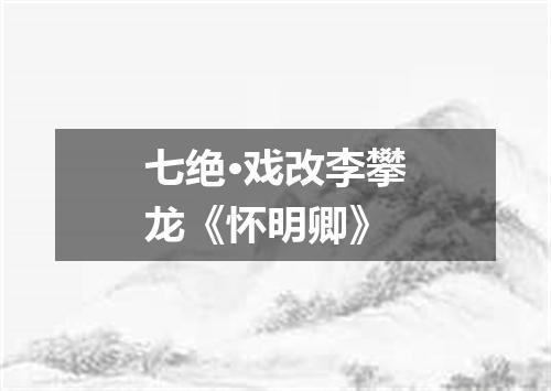 七绝·戏改李攀龙《怀明卿》
