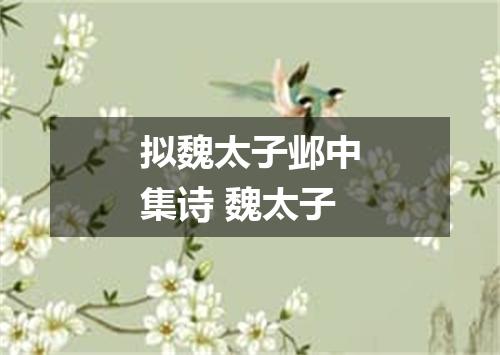 拟魏太子邺中集诗 魏太子