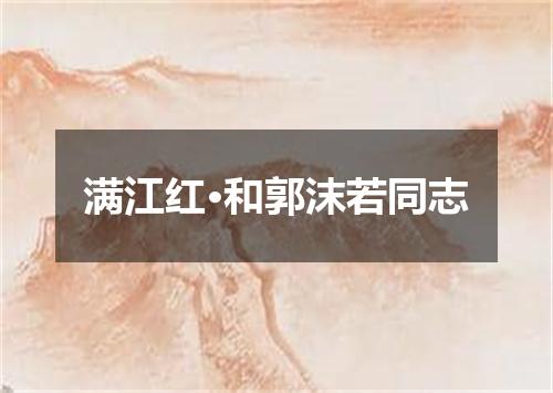 满江红·和郭沫若同志