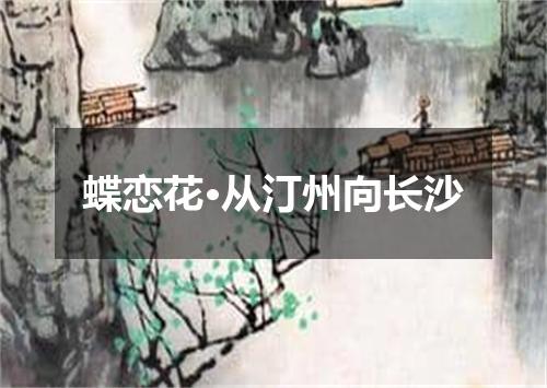 蝶恋花·从汀州向长沙