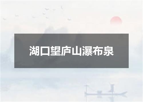 湖口望庐山瀑布泉