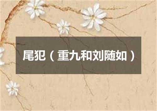 尾犯（重九和刘随如）
