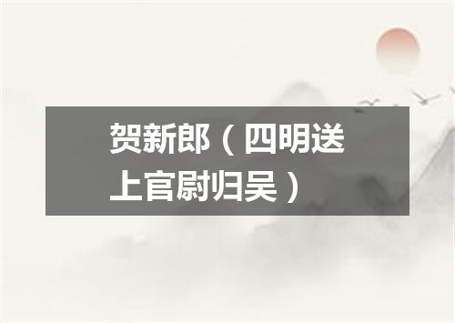 贺新郎（四明送上官尉归吴）
