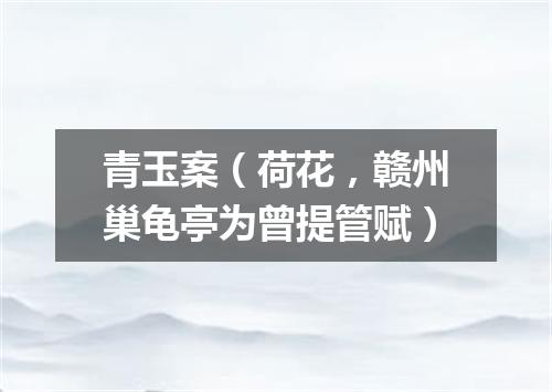青玉案（荷花，赣州巢龟亭为曾提管赋）