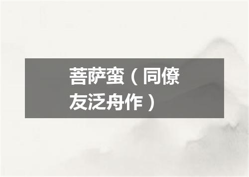菩萨蛮（同僚友泛舟作）