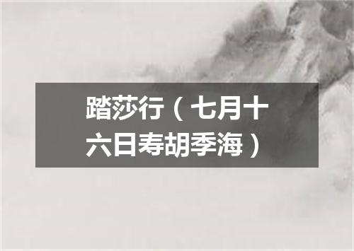 踏莎行（七月十六日寿胡季海）